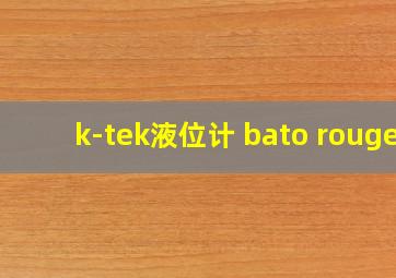 k-tek液位计 bato rouge